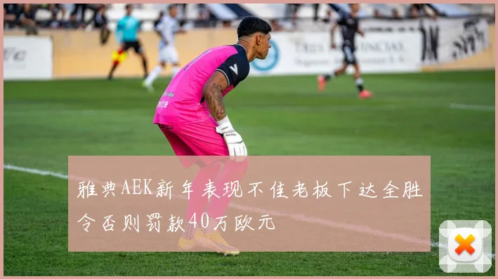 雅典AEK新年表现不佳老板下达全胜令否则罚款40万欧元